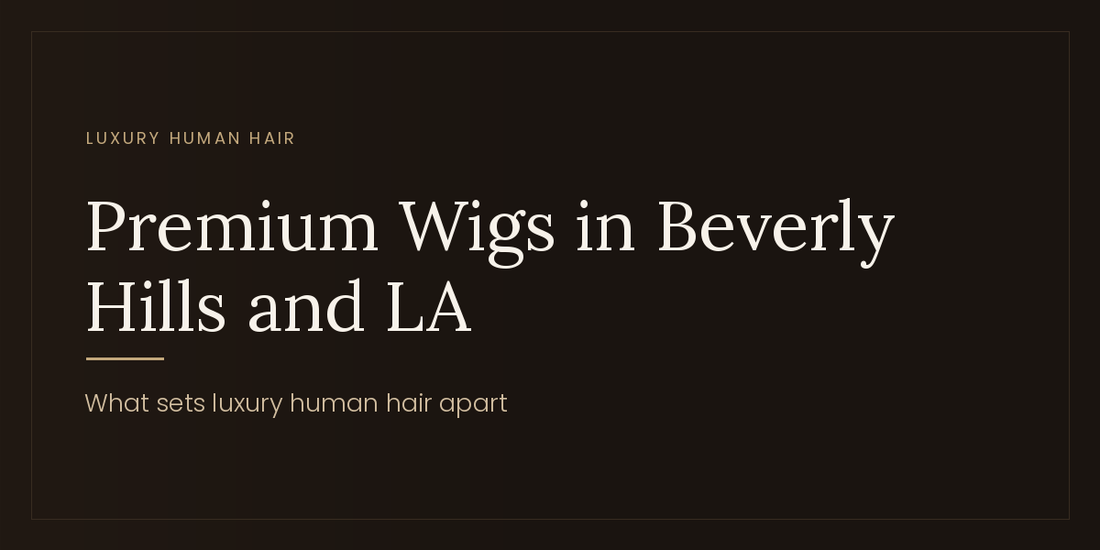 Why Beverly Hills and Surrounding LA High-End Areas Are the Go-To Destinations for Premium Human Hair Wigs