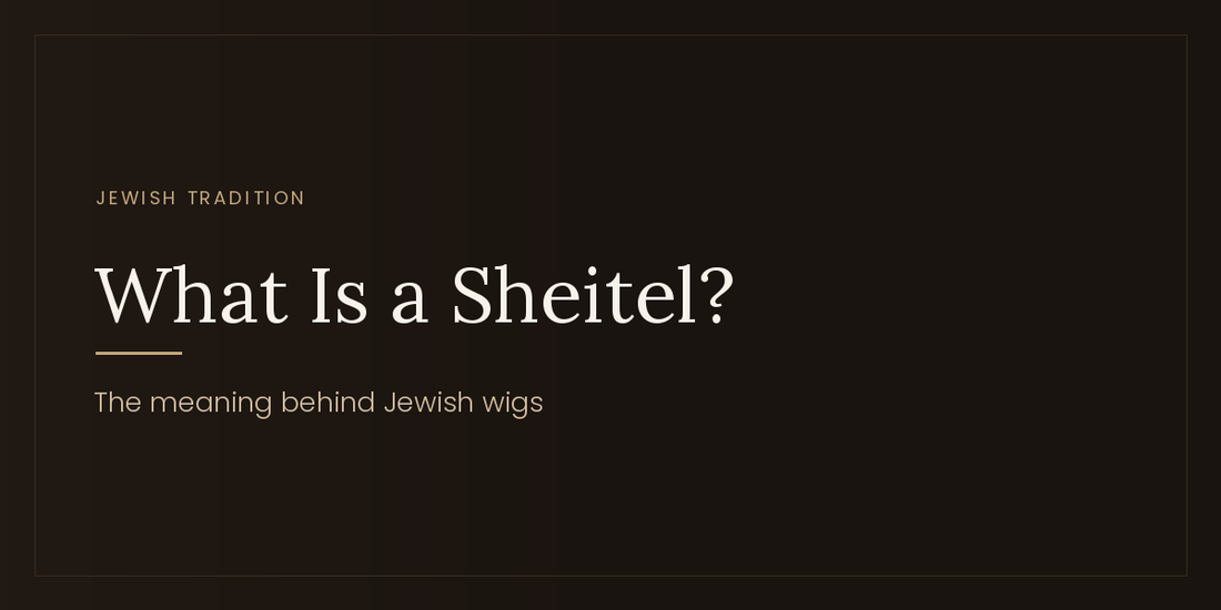 What Is a Sheitel? The Meaning, Purpose & Beauty of Jewish Wigs